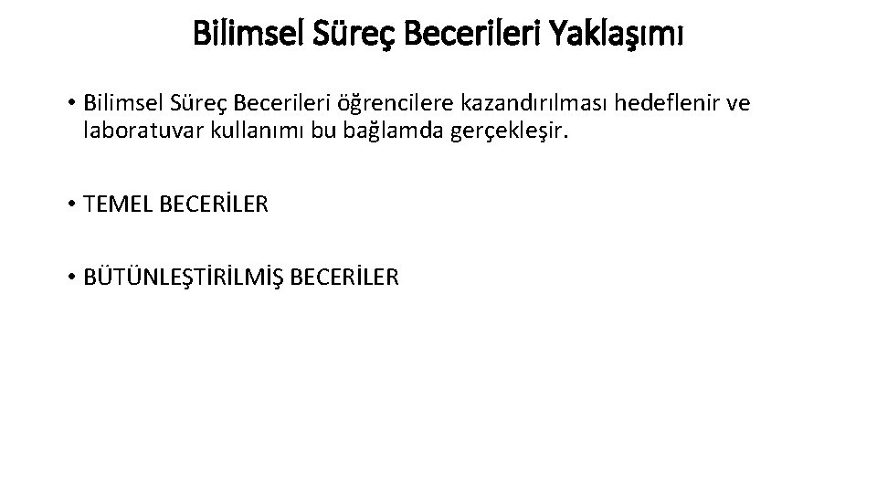 Bilimsel Süreç Becerileri Yaklaşımı • Bilimsel Süreç Becerileri öğrencilere kazandırılması hedeflenir ve laboratuvar kullanımı