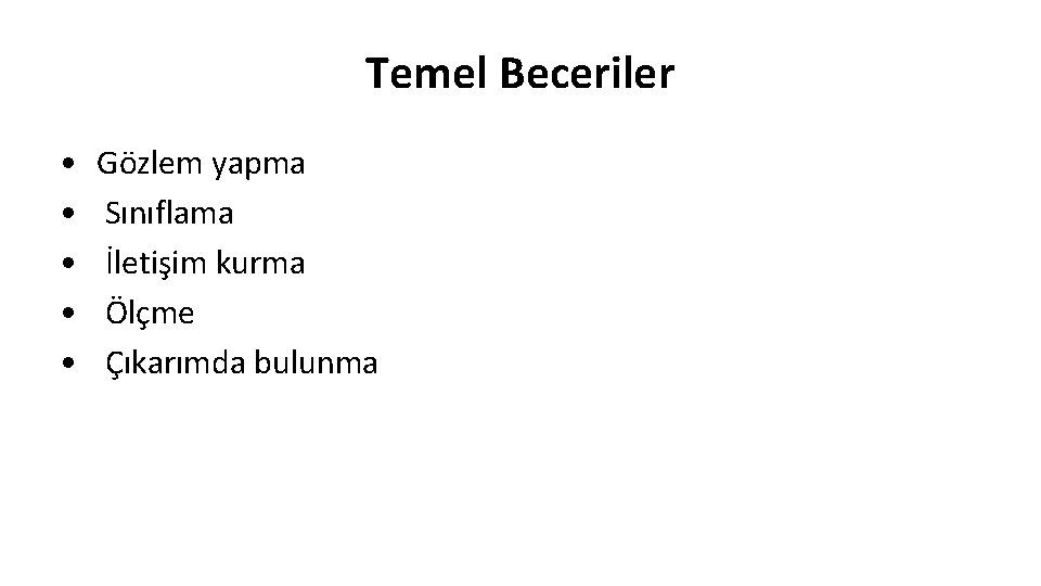 Temel Beceriler • • • Gözlem yapma Sınıflama İletişim kurma Ölçme Çıkarımda bulunma 