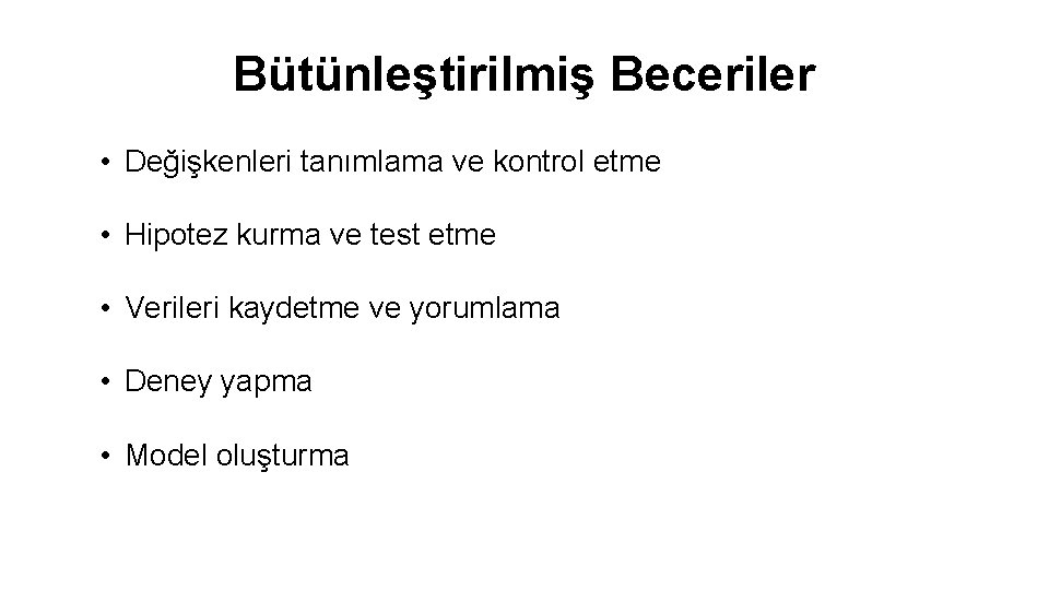 Bütünleştirilmiş Beceriler • Değişkenleri tanımlama ve kontrol etme • Hipotez kurma ve test etme