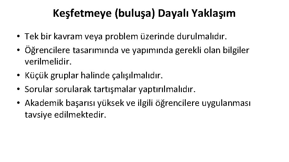 Keşfetmeye (buluşa) Dayalı Yaklaşım • Tek bir kavram veya problem üzerinde durulmalıdır. • Öğrencilere