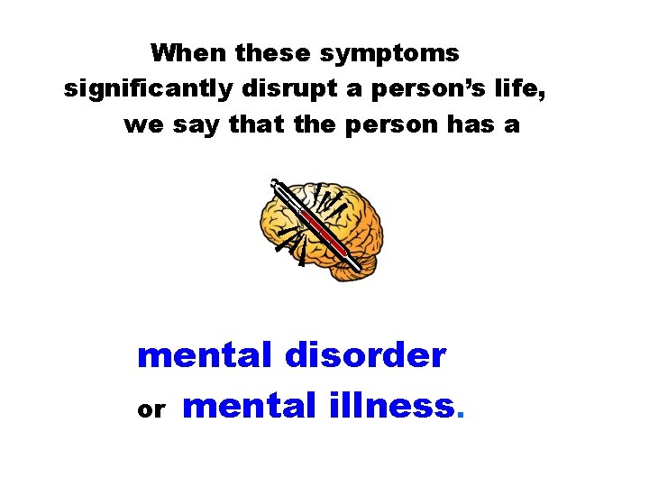 When these symptoms significantly disrupt a person’s life, we say that the person has