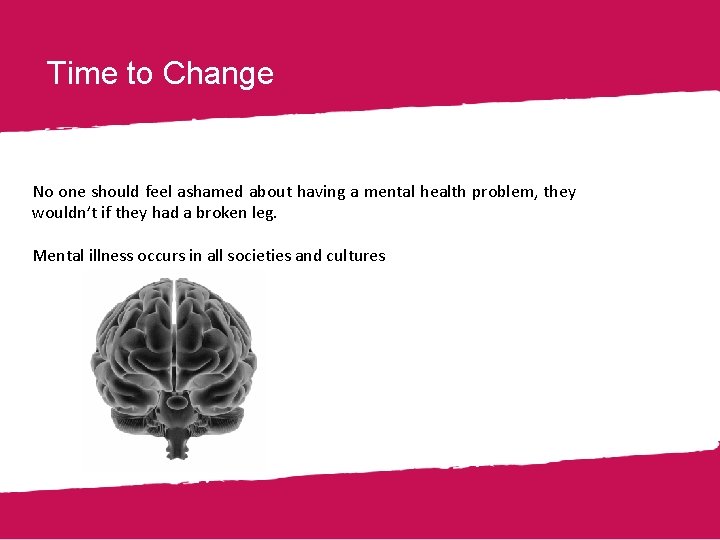 Time to Change No one should feel ashamed about having a mental health problem,