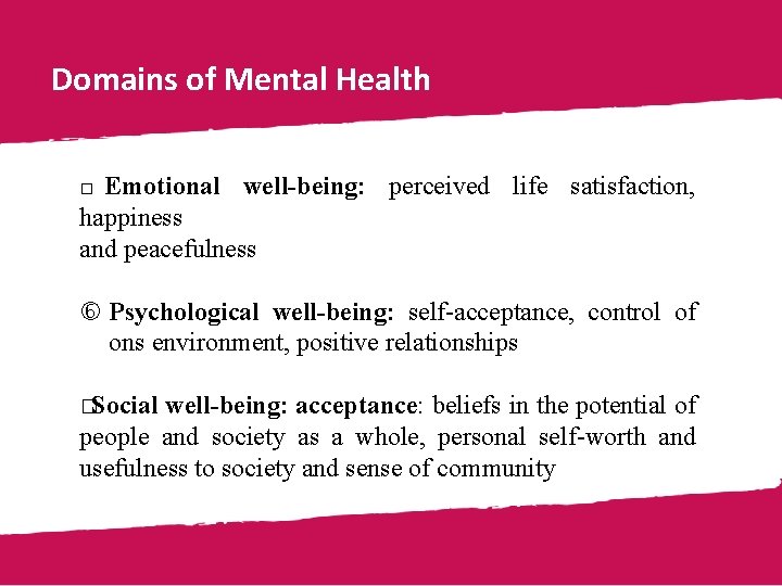 Domains of Mental Health Emotional well-being: perceived life satisfaction, happiness and peacefulness � Psychological
