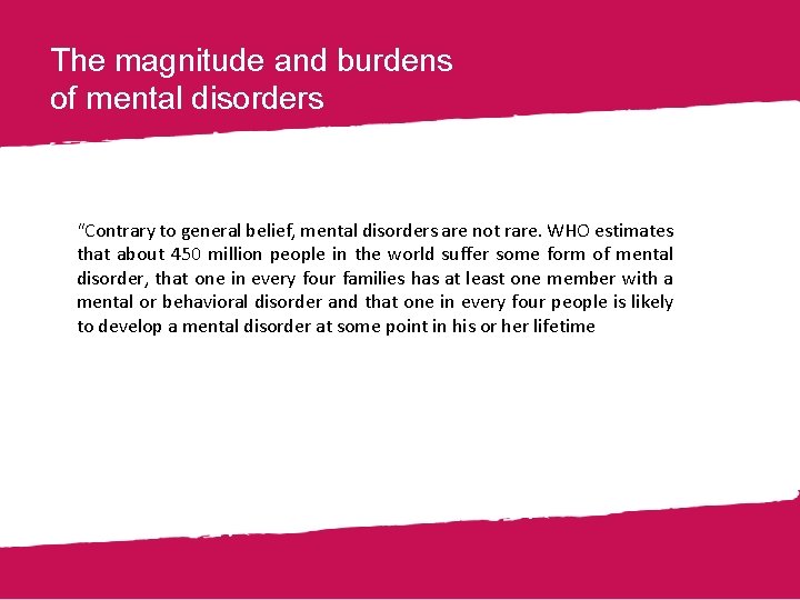 The magnitude and burdens of mental disorders "Contrary to general belief, mental disorders are