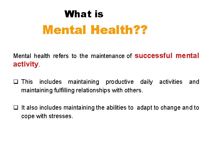 What is Mental Health? ? Mental health refers to the maintenance of activity. successful