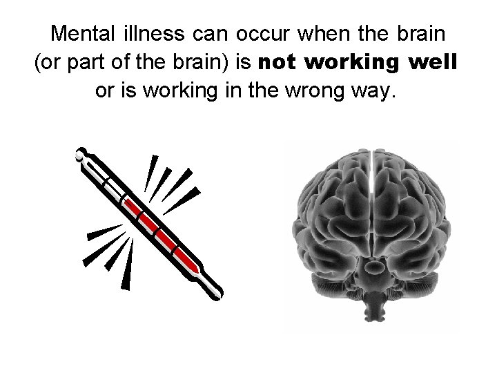 Mental illness can occur when the brain (or part of the brain) is not