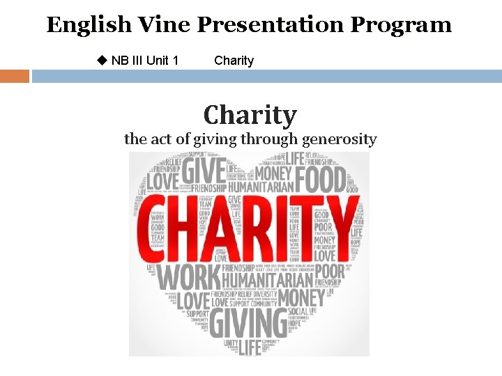 English Vine Presentation Program u NB III Unit 1 Charity the act of giving