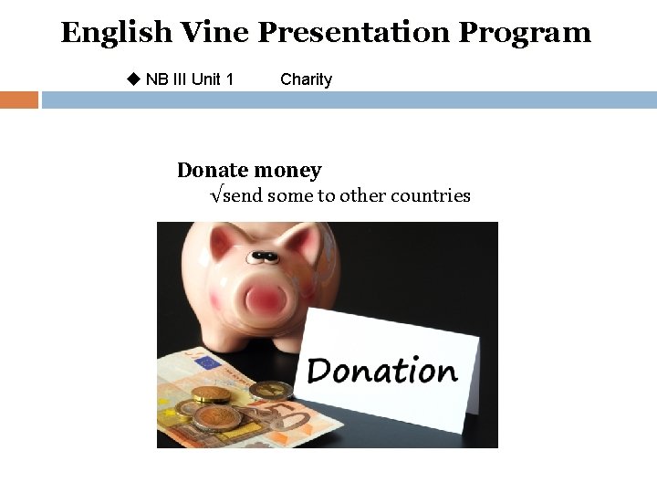 English Vine Presentation Program u NB III Unit 1 Charity Donate money √send some