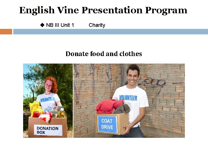 English Vine Presentation Program u NB III Unit 1 Charity Donate food and clothes