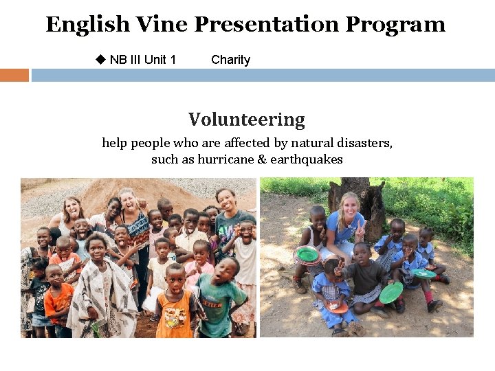 English Vine Presentation Program u NB III Unit 1 Charity Volunteering help people who