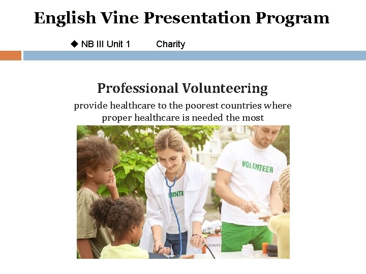 English Vine Presentation Program u NB III Unit 1 Charity Professional Volunteering provide healthcare