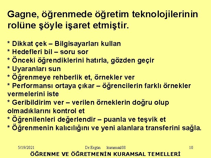 Gagne, öğrenmede öğretim teknolojilerinin rolüne şöyle işaret etmiştir. * Dikkat çek – Bilgisayarları kullan