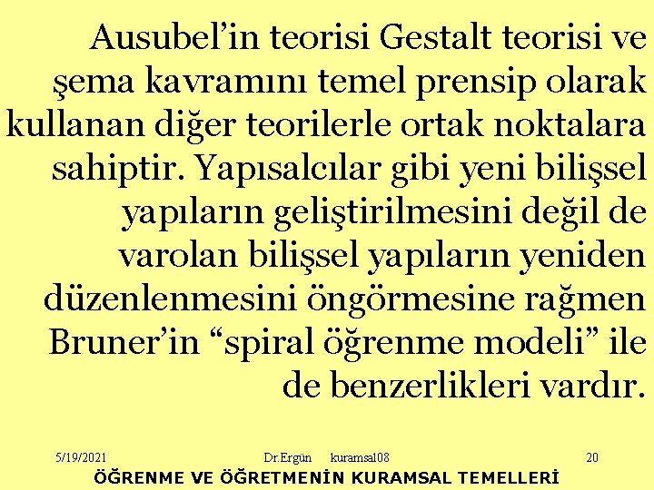 Ausubel’in teorisi Gestalt teorisi ve şema kavramını temel prensip olarak kullanan diğer teorilerle ortak