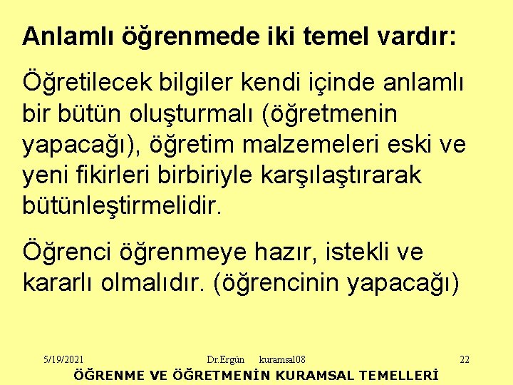 Anlamlı öğrenmede iki temel vardır: Öğretilecek bilgiler kendi içinde anlamlı bir bütün oluşturmalı (öğretmenin