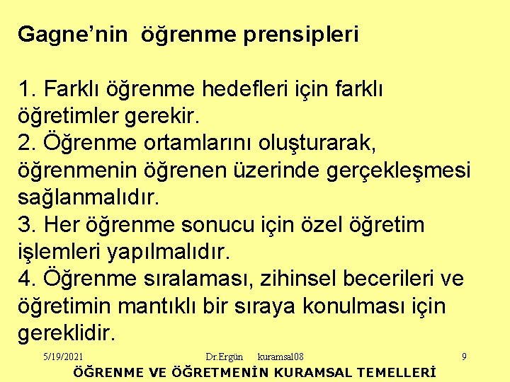 Gagne’nin öğrenme prensipleri 1. Farklı öğrenme hedefleri için farklı öğretimler gerekir. 2. Öğrenme ortamlarını