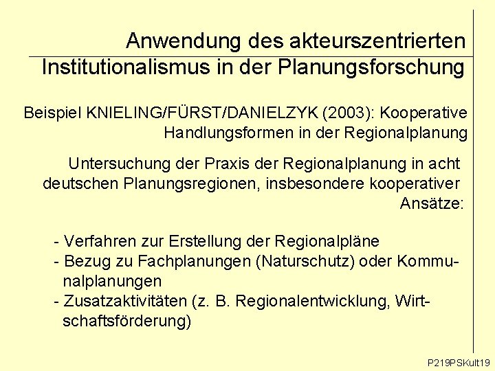 Anwendung des akteurszentrierten Institutionalismus in der Planungsforschung Beispiel KNIELING/FÜRST/DANIELZYK (2003): Kooperative Handlungsformen in der