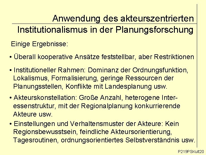 Anwendung des akteurszentrierten Institutionalismus in der Planungsforschung Einige Ergebnisse: • Überall kooperative Ansätze feststellbar,