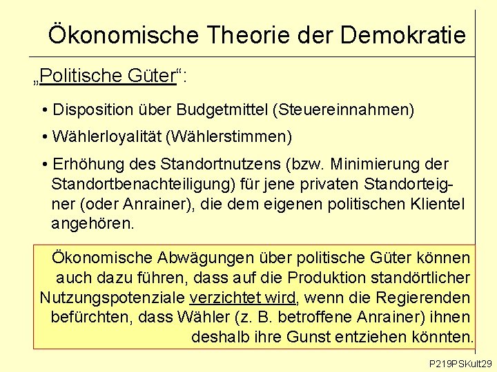 Ökonomische Theorie der Demokratie „Politische Güter“: • Disposition über Budgetmittel (Steuereinnahmen) • Wählerloyalität (Wählerstimmen)