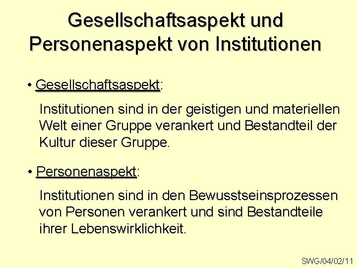 Gesellschaftsaspekt und Personenaspekt von Institutionen • Gesellschaftsaspekt: Institutionen sind in der geistigen und materiellen