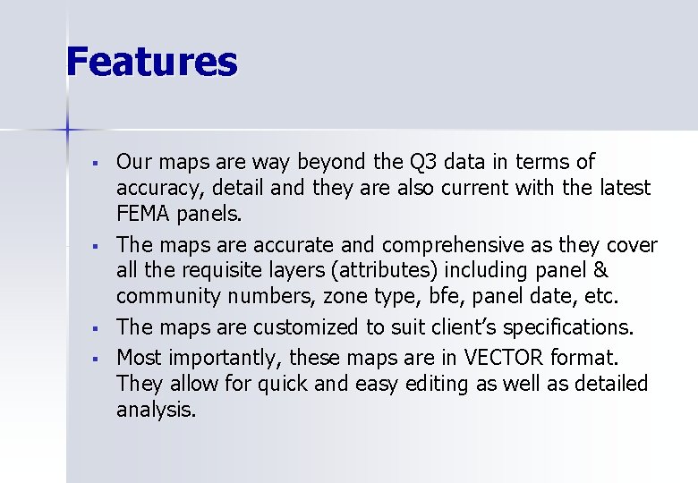 Features § § Our maps are way beyond the Q 3 data in terms