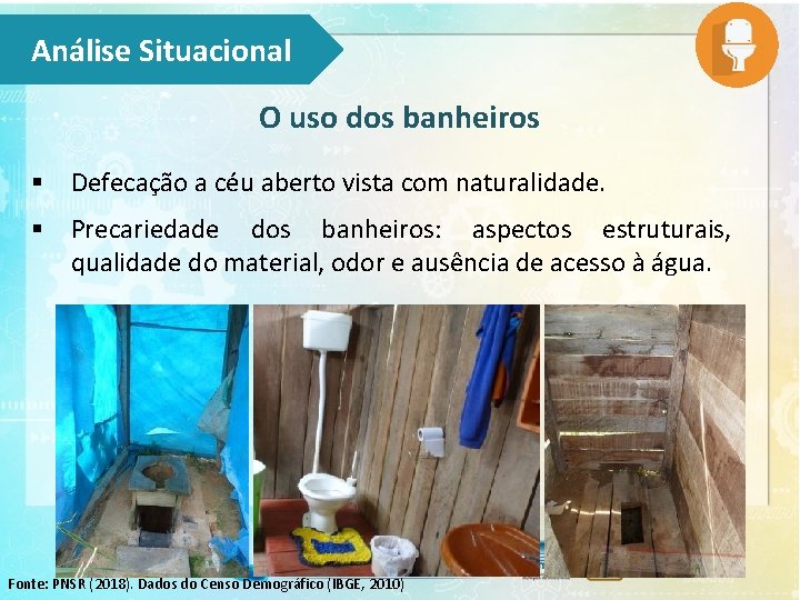 Análise Situacional O uso dos banheiros § Defecação a céu aberto vista com naturalidade.