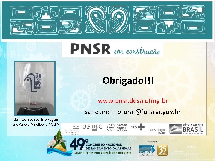 Obrigado!!! www. pnsr. desa. ufmg. br saneamentorural@funasa. gov. br 22º Concurso Inovação no Setor