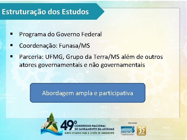 Estruturação dos Estudos § Programa do Governo Federal § Coordenação: Funasa/MS § Parceria: UFMG,