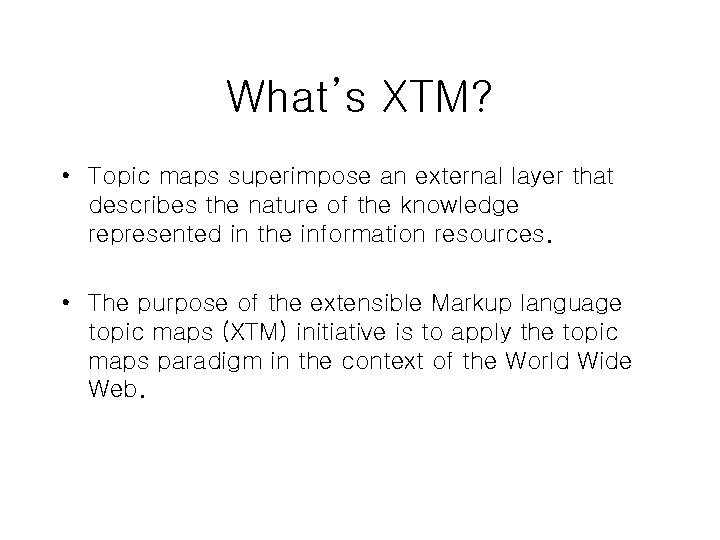 What’s XTM? • Topic maps superimpose an external layer that describes the nature of