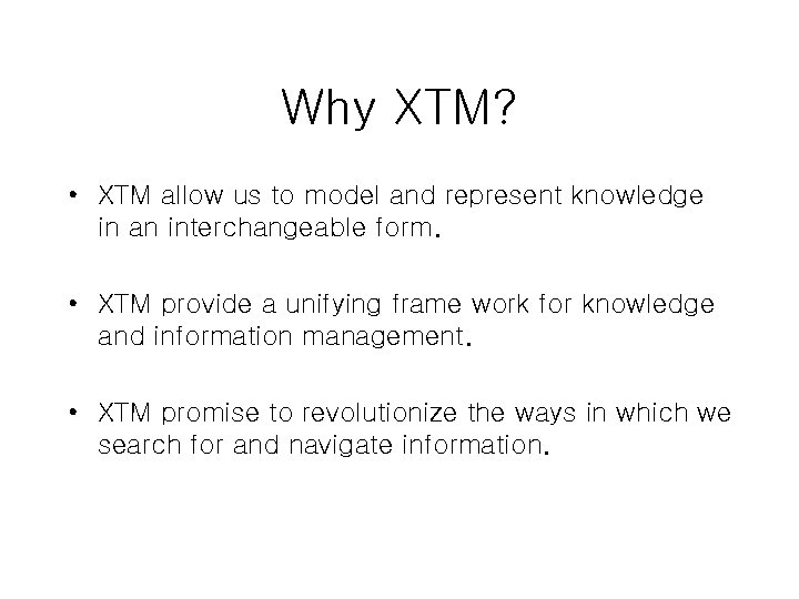 Why XTM? • XTM allow us to model and represent knowledge in an interchangeable Why XTM? • XTM allow us to model and represent knowledge in an interchangeable