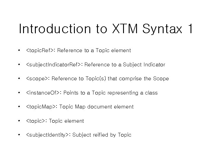 Introduction to XTM Syntax 1 • <topic. Ref>: Reference to a Topic element •