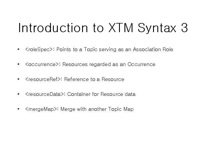 Introduction to XTM Syntax 3 • <role. Spec>: Points to a Topic serving as