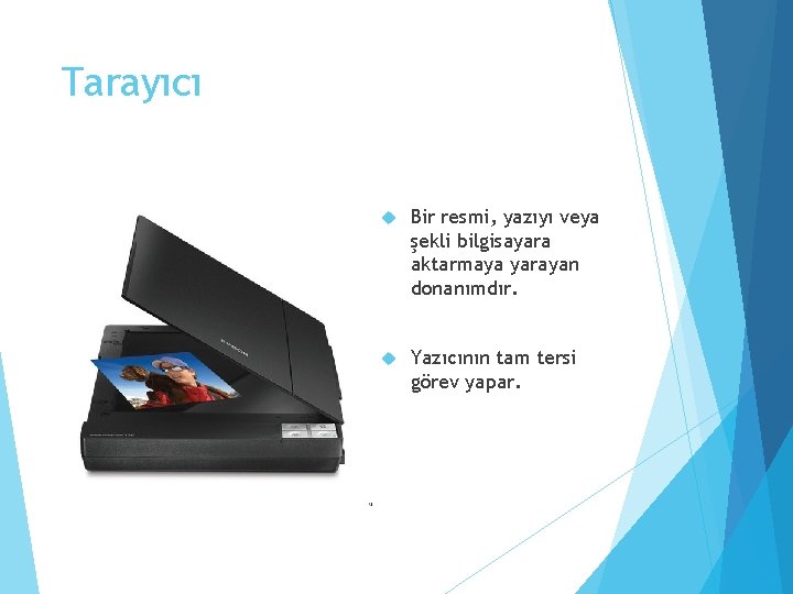 Tarayıcı Bir resmi, yazıyı veya şekli bilgisayara aktarmaya yarayan donanımdır. Yazıcının tam tersi görev