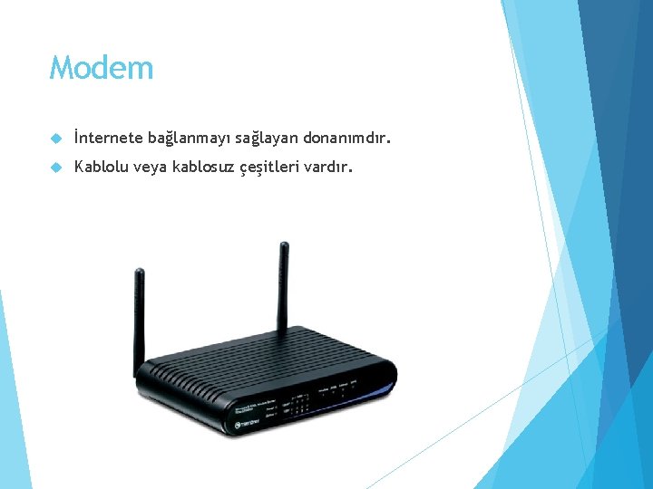 Modem İnternete bağlanmayı sağlayan donanımdır. Kablolu veya kablosuz çeşitleri vardır. 