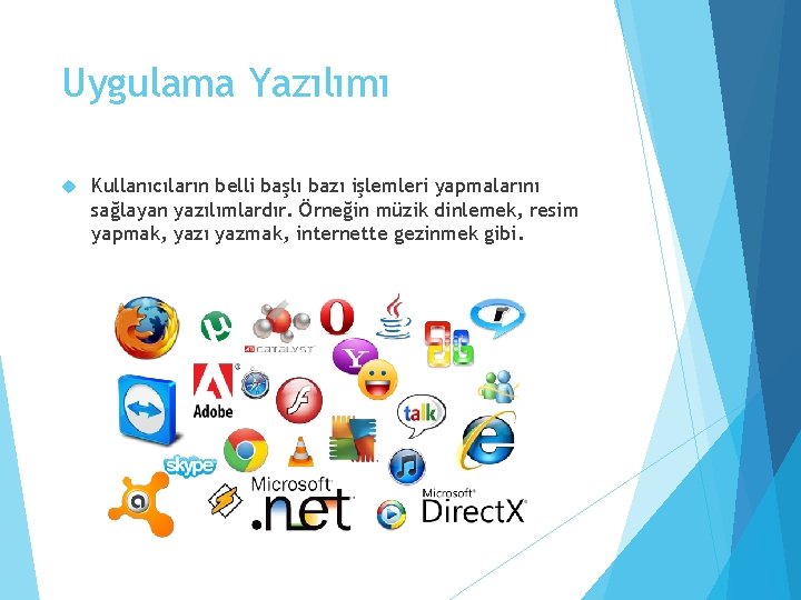 Uygulama Yazılımı Kullanıcıların belli başlı bazı işlemleri yapmalarını sağlayan yazılımlardır. Örneğin müzik dinlemek, resim