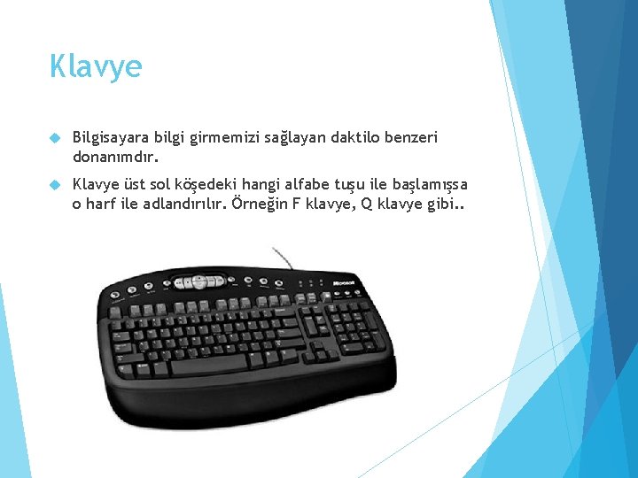 Klavye Bilgisayara bilgi girmemizi sağlayan daktilo benzeri donanımdır. Klavye üst sol köşedeki hangi alfabe