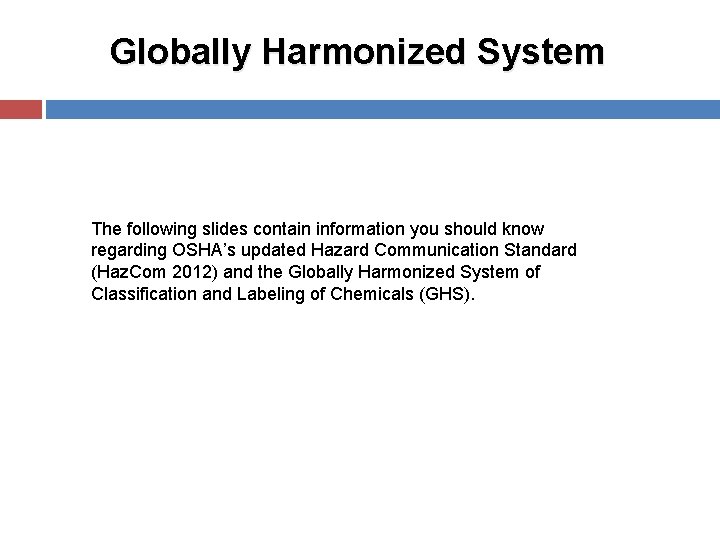 Globally Harmonized System The following slides contain information you should know regarding OSHA’s updated