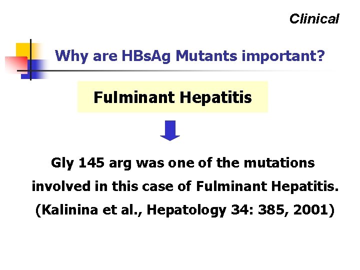 Clinical Why are HBs. Ag Mutants important? Fulminant Hepatitis Gly 145 arg was one