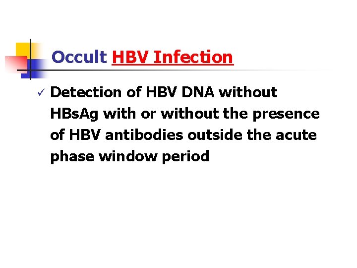Occult HBV Infection ü Detection of HBV DNA without HBs. Ag with or without