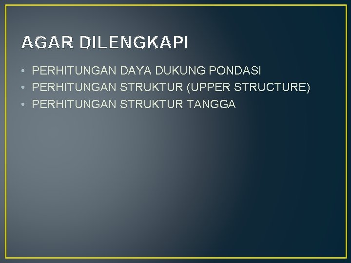 AGAR DILENGKAPI • PERHITUNGAN DAYA DUKUNG PONDASI • PERHITUNGAN STRUKTUR (UPPER STRUCTURE) • PERHITUNGAN