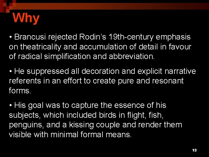 Why • Brancusi rejected Rodin’s 19 th-century emphasis on theatricality and accumulation of detail