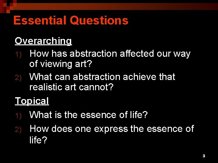 Essential Questions Overarching 1) How has abstraction affected our way of viewing art? 2)