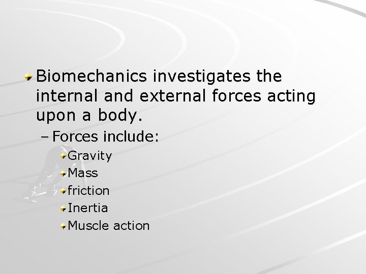 Biomechanics investigates the internal and external forces acting upon a body. – Forces include: Biomechanics investigates the internal and external forces acting upon a body. – Forces include: