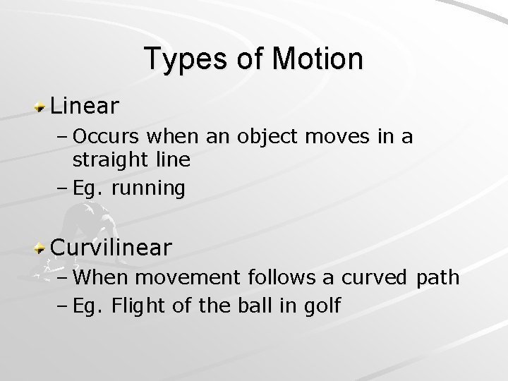Types of Motion Linear – Occurs when an object moves in a straight line Types of Motion Linear – Occurs when an object moves in a straight line