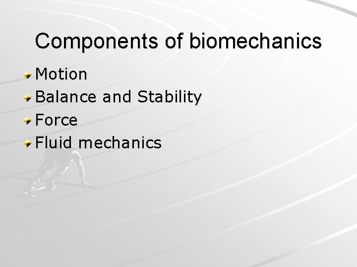 Components of biomechanics Motion Balance and Stability Force Fluid mechanics 