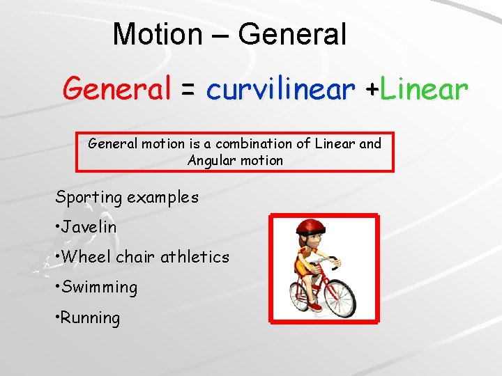 Motion – General = curvilinear +Linear General motion is a combination of Linear and