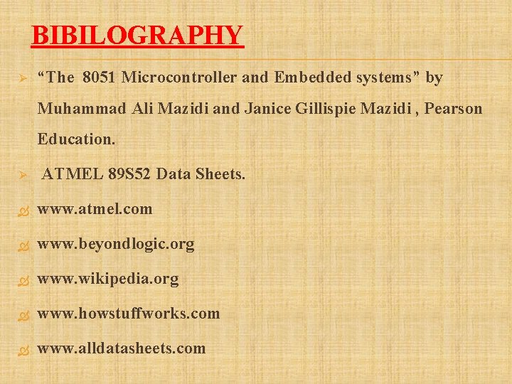 BIBILOGRAPHY Ø “The 8051 Microcontroller and Embedded systems” by Muhammad Ali Mazidi and Janice