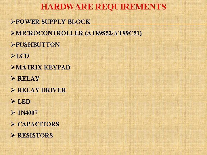 HARDWARE REQUIREMENTS ØPOWER SUPPLY BLOCK ØMICROCONTROLLER (AT 89 S 52/AT 89 C 51) ØPUSHBUTTON