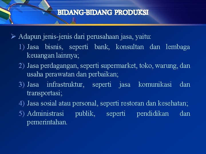 BIDANG-BIDANG PRODUKSI Ø Adapun jenis-jenis dari perusahaan jasa, yaitu: 1) Jasa bisnis, seperti bank,