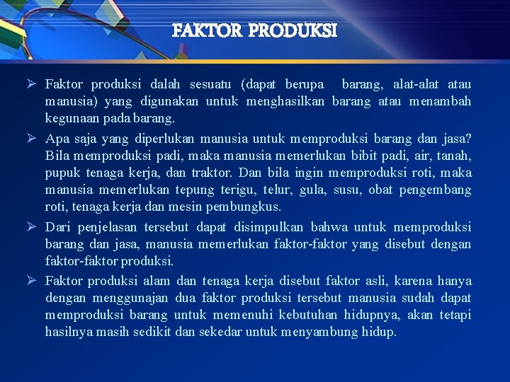 FAKTOR PRODUKSI Ø Faktor produksi dalah sesuatu (dapat berupa barang, alat-alat atau manusia) yang