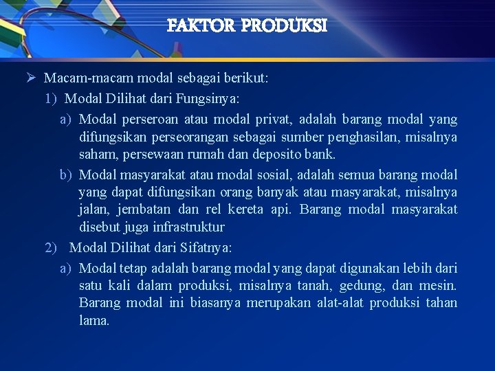 FAKTOR PRODUKSI Ø Macam-macam modal sebagai berikut: 1) Modal Dilihat dari Fungsinya: a) Modal